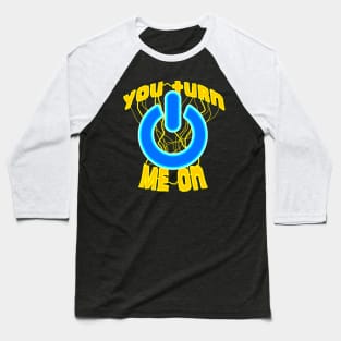 08 You Turn Me on Baseball T-Shirt